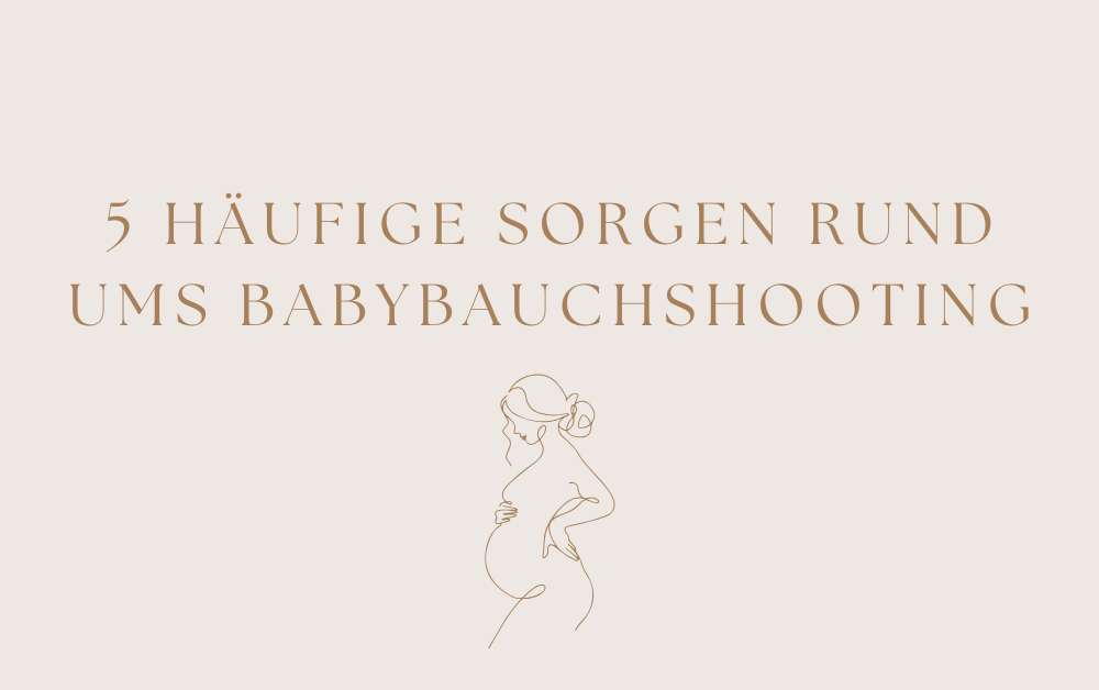 5 häufige Sorgen rund ums Babybauchshooting